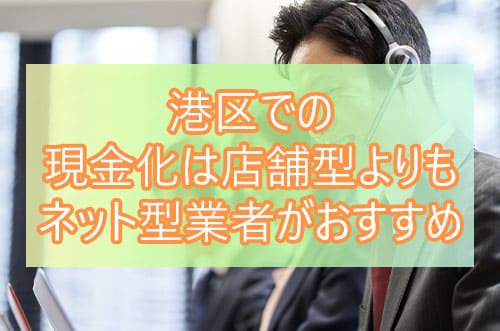 港区での現金化は店舗型よりもネット型業者がおすすめ